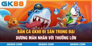 ban-ca-gk88x-com-di-san-trong-dai-duong-man-nhan-voi-thuong-lon