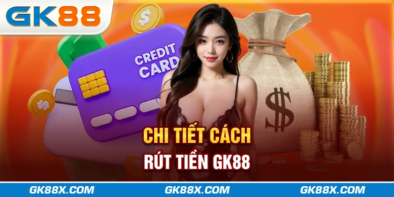 chi-tiet-cach-rut-tien-gk88x-com