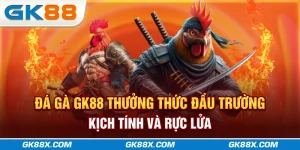 da-ga-gk88x-com-thuong-thuc-dau-truong-kich-tinh-va-ruc-lua
