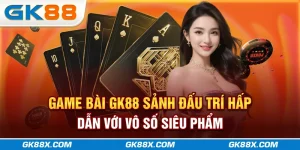 game-bai-gk88x-com-sanh-dau-tri-hap-dan-voi-vo-so-sieu-pham