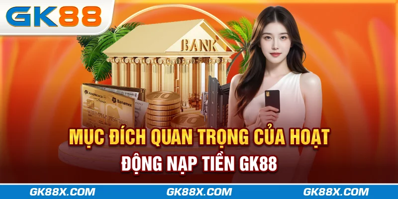 muc-dich-quan-trong-cua-hoat-dong-nap-tien-gk88x-com