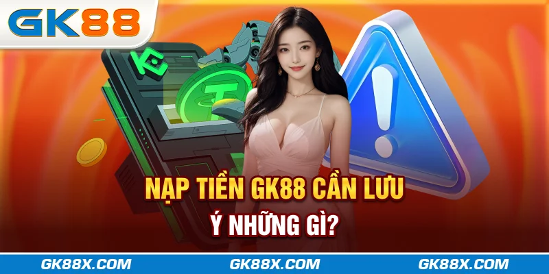 nap-tien-gk88x-com-can-luu-y-nhung-gi