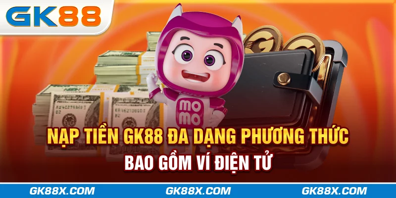 nap-tien-gk88x-com-da-dang-phuong-thuc-bao-gom-vi-dien-tu