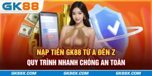 nap-tien-gk88x-com-tu-a-den-z-quy-trinh-nhanh-chong-an-toan