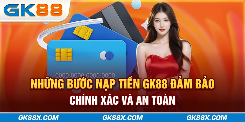 nhung-buoc-nap-tien-gk88x-com-dam-bao-chinh-xac-va-an-toan