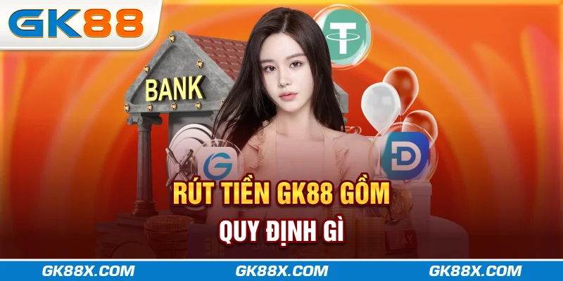 rut-tien-gk88x-com-gom-quy-dinh-gi