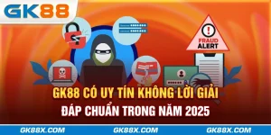 gk88x-com-co-uy-tin-khong-loi-giai-dap-chuan-trong-nam-2025