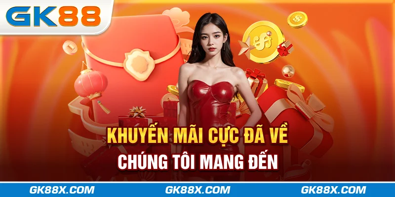 khuyen-mai-cuc-da-ve-chung-toi-mang-den-gk88x-com