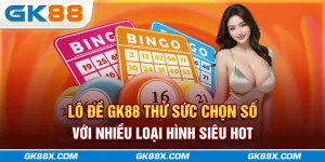 lo-de-gk88x-com-thu-suc-chon-so-voi-nhieu-loai-hinh-sieu-hot