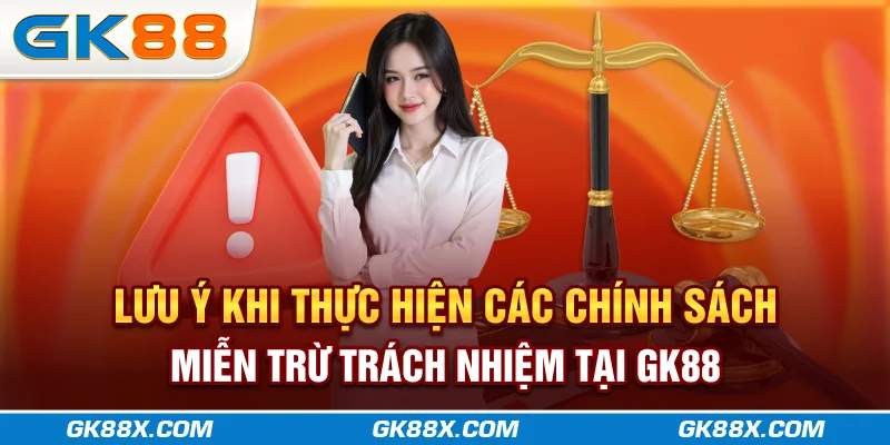 luu-y-khi-thuc-hien-cac-chinh-sach-mien-tru-trach-nhiem-tai-gk88x-com