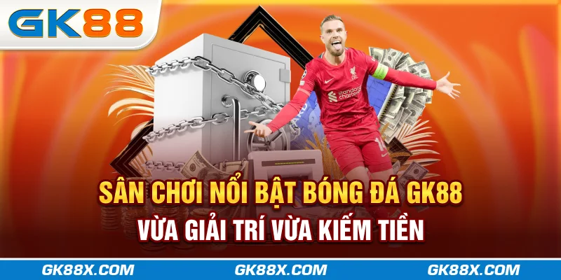 san-choi-noi-bat-bong-da-gk88x-com-vua-giai-tri-vua-kiem-tien