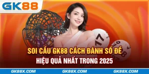 soi-cau-gk88x-com-cach-danh-so-de-hieu-qua-nhat-trong-2025