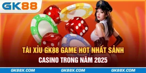 tai-xiu-gk88x-com-game-hot-nhat-sanh-casino-trong-nam-2025